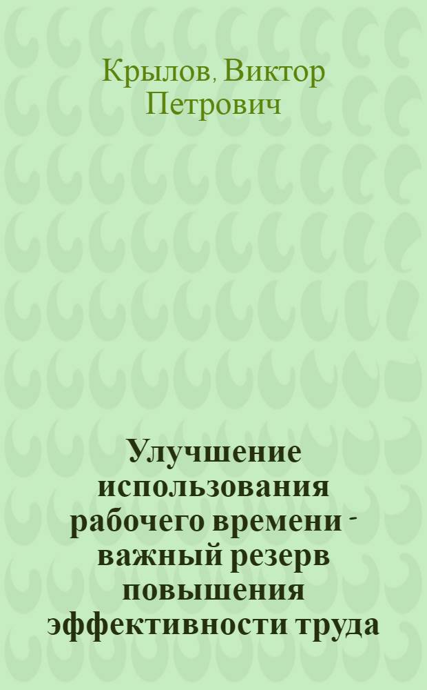 Улучшение использования рабочего времени - важный резерв повышения эффективности труда : (На примере предприятий пром-сти Оренб. обл.) : Автореф. дис. на соиск. учен. степени канд. экон. наук : (08.00.07)