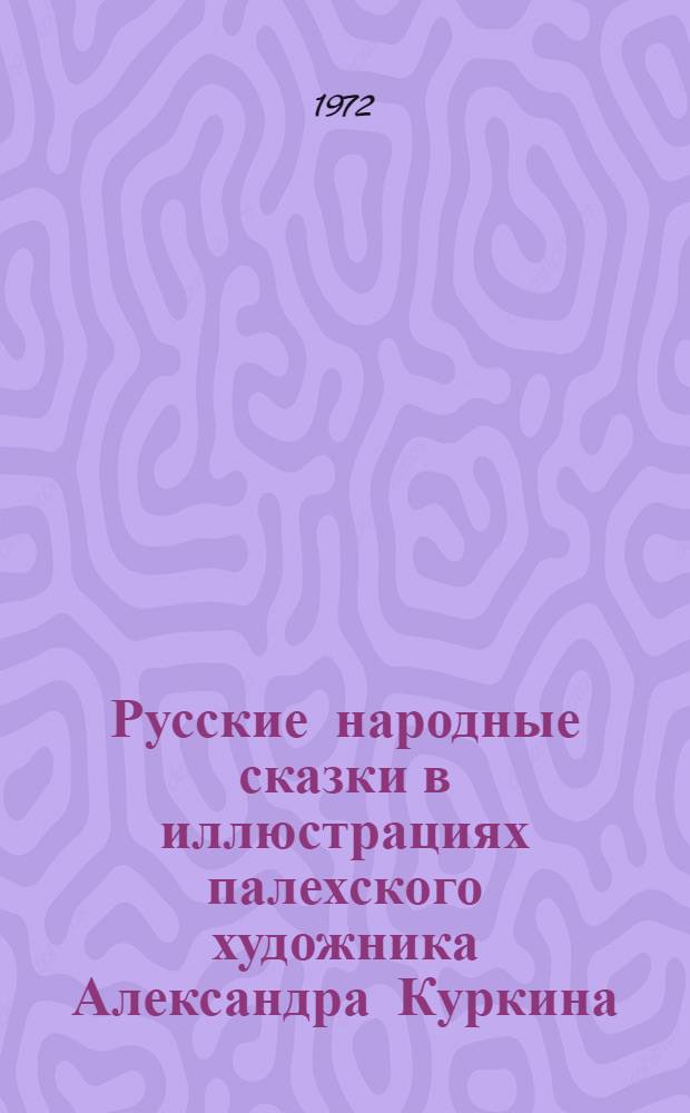 Русские народные сказки в иллюстрациях палехского художника Александра Куркина