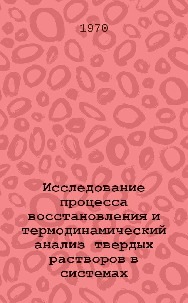 Исследование процесса восстановления и термодинамический анализ твердых растворов в системах (Ni - Fe - O; Ni - Me - Fe - O) (Me - Al.V) : Автореф. дис. на соискание учен. степени канд. хим. наук