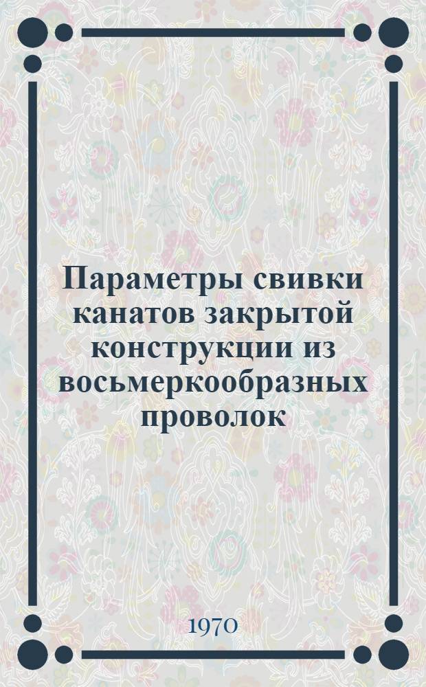 Параметры свивки канатов закрытой конструкции из восьмеркообразных проволок