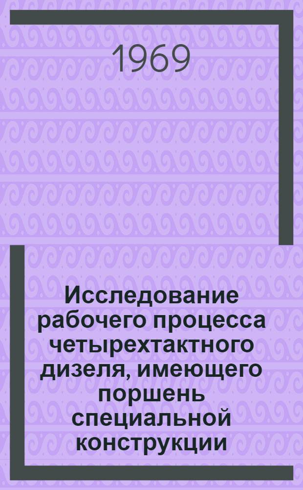 Исследование рабочего процесса четырехтактного дизеля, имеющего поршень специальной конструкции, обеспечивающий автоматическое изменение степени сжатия, с целью ограничения наибольшего давления газов в цилиндре при наддуве : Автореф. дис. на соискание учен. степени канд. техн. наук : (224)