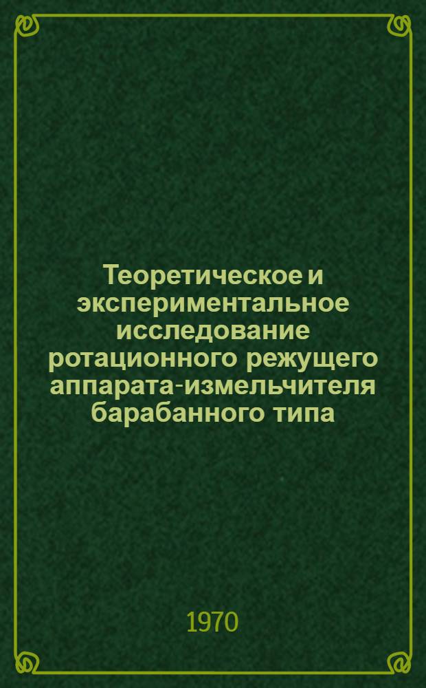 Теоретическое и экспериментальное исследование ротационного режущего аппарата-измельчителя барабанного типа : Автореф. дис. на соискание учен. степени канд. техн. наук : (05.410)