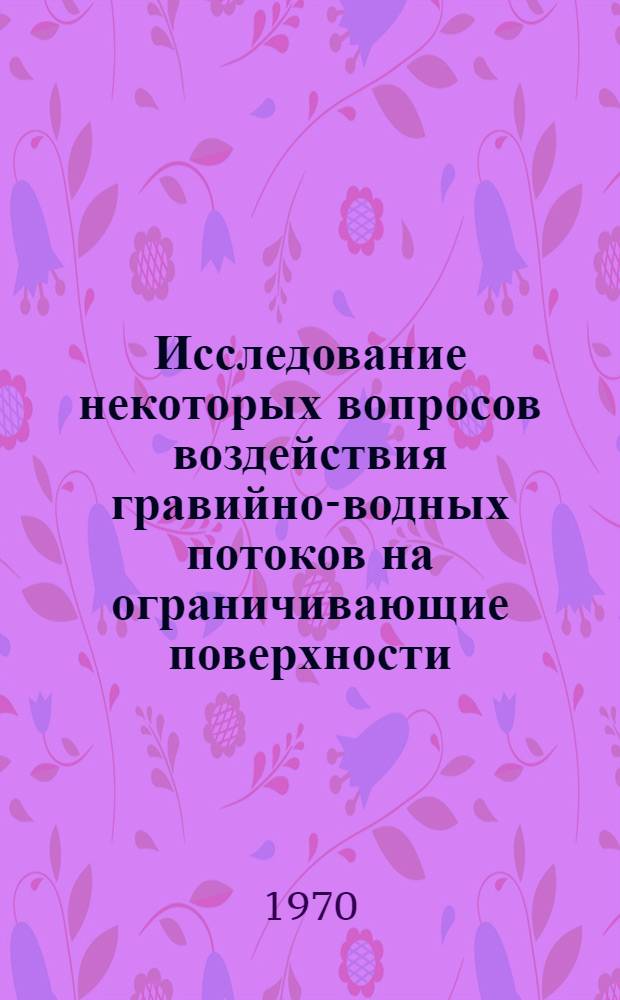 Исследование некоторых вопросов воздействия гравийно-водных потоков на ограничивающие поверхности : (На примере гидротехн. сооружений и гидромех. оборудования) : Автореф. дис. на соискание учен. степени канд. техн. наук : (486)