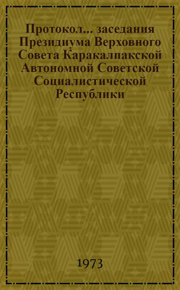 Протокол ... заседания Президиума Верховного Совета Каракалпакской Автономной Советской Социалистической Республики. ... № 21... 30 марта 1973 года