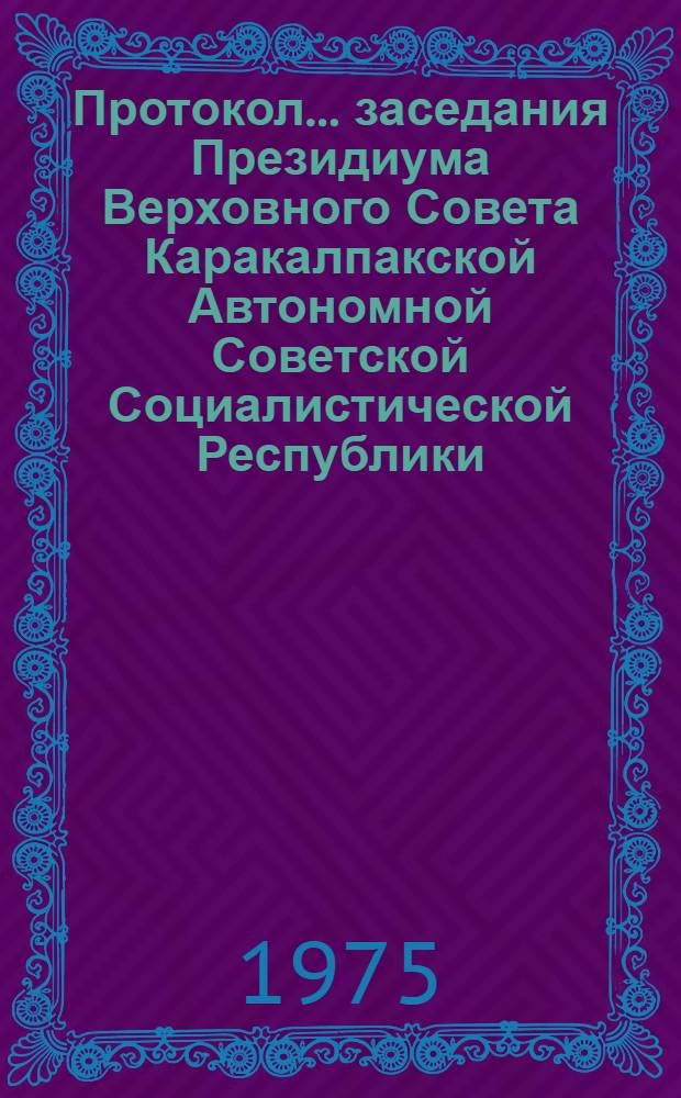 Протокол ... заседания Президиума Верховного Совета Каракалпакской Автономной Советской Социалистической Республики. ... № 43... 22 января 1975 года