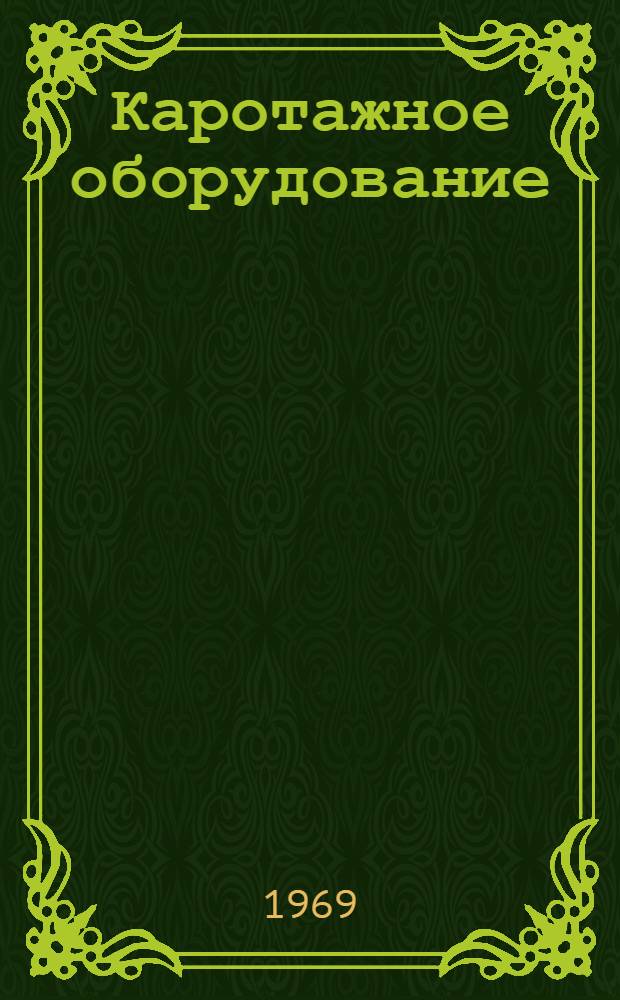 Каротажное оборудование : [Каталог В 4 ч.] 1-4. 1 : [Автоматические каротажные самоходные станции, лаборатории и подъемники. Аппаратура для электрического каротажа по методу сопротивлений]