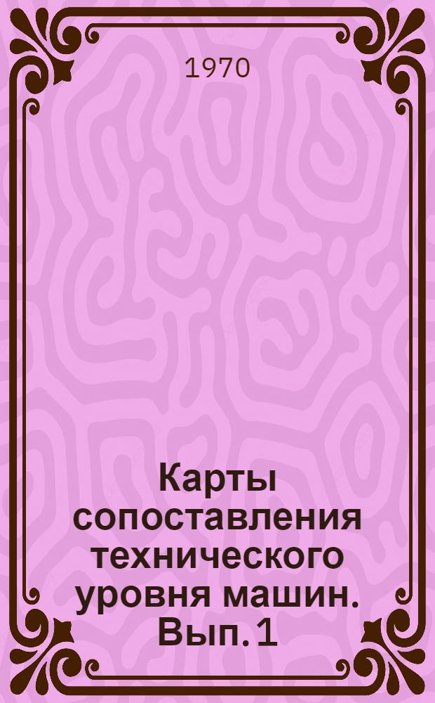 Карты сопоставления технического уровня машин. [Вып. 1]