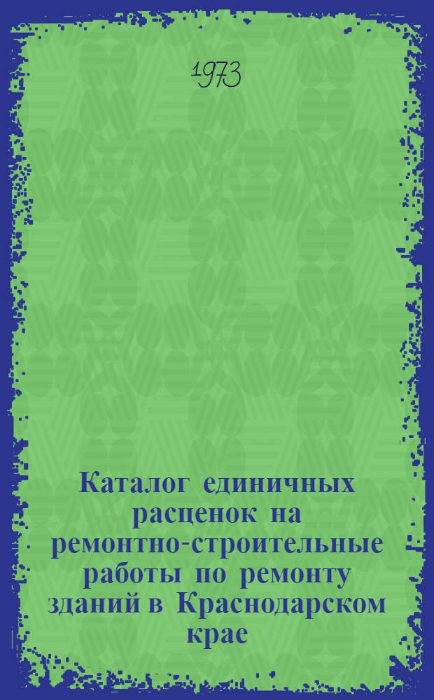 Каталог единичных расценок на ремонтно-строительные работы по ремонту зданий в Краснодарском крае : (В нормах и ценах, введ. с 1 янв. 1969 г.) Т. 2-. Т. 2. Главы 1-12