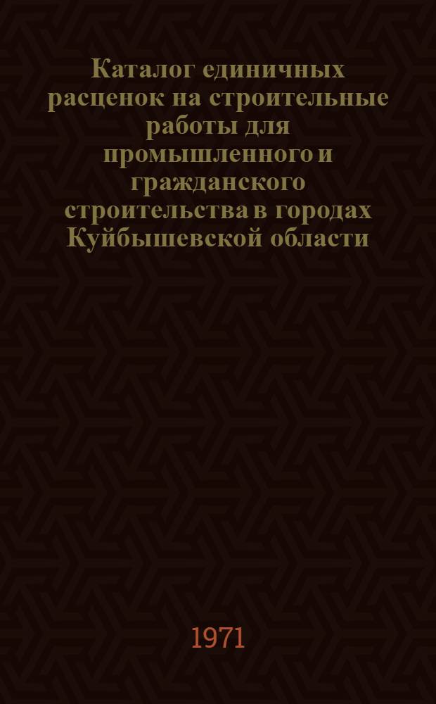[Каталог единичных расценок на строительные работы для промышленного и гражданского строительства в городах Куйбышевской области] : Сборник дополнений и поправок... : Утв. распоряжением Исполкома Куйбышев. обл. Совета депутатов трудящихся 24/III 1971 г. : Вып. 1-