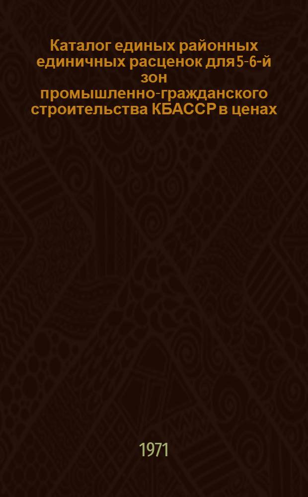 Каталог единых районных единичных расценок для 5-6-й зон промышленно-гражданского строительства КБАССР в ценах, введенных в действие с 1/I 1969 г : Шестой район по двум зонам. [Т. 2. Сборники № 16, 17, 18, 19, 20, 21, 22, 23, 24, 25]
