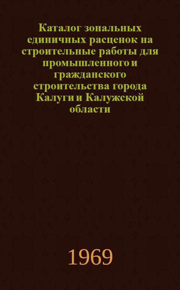 Каталог зональных единичных расценок на строительные работы для промышленного и гражданского строительства города Калуги и Калужской области : [В 2 т.] Т. 1-. Т. 1 : Сборники № 1-17