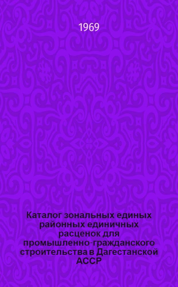 Каталог зональных единых районных единичных расценок для промышленно-гражданского строительства в Дагестанской АССР : Утв. 4/II 1969 г. с введением в действие с 1 янв. 1969 г. Кн. 1-. Кн. 6 : Сборники № 37, 38, 42 и подкрановые пути