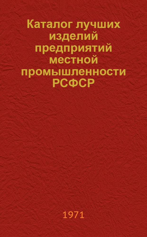 Каталог лучших изделий предприятий местной промышленности РСФСР : Вып. 1-