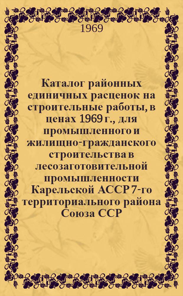 Каталог районных единичных расценок на строительные работы, в ценах 1969 г., для промышленного и жилищно-гражданского строительства в лесозаготовительной промышленности Карельской АССР 7-го территориального района Союза ССР : Зоны Д, Е, Ж [В 13 сб.] Сб. 1-. Сб. 2
