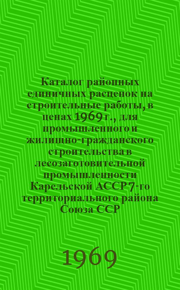 Каталог районных единичных расценок на строительные работы, в ценах 1969 г., для промышленного и жилищно-гражданского строительства в лесозаготовительной промышленности Карельской АССР 7-го территориального района Союза ССР : Зоны Д, Е, Ж [В 13 сб.] Сб. 1-. Сб. 7. Ч. 2