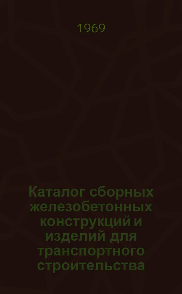 Каталог сборных железобетонных конструкций и изделий для транспортного строительства : Утв. 23/VI 1969 г. [В 7 разделах] Раздел 1-. Раздел 1 : Жилые, гражданские и производственные здания