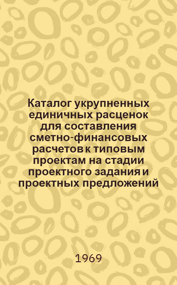 Каталог укрупненных единичных расценок для составления сметно-финансовых расчетов к типовым проектам на стадии проектного задания и проектных предложений : Ч. 1-
