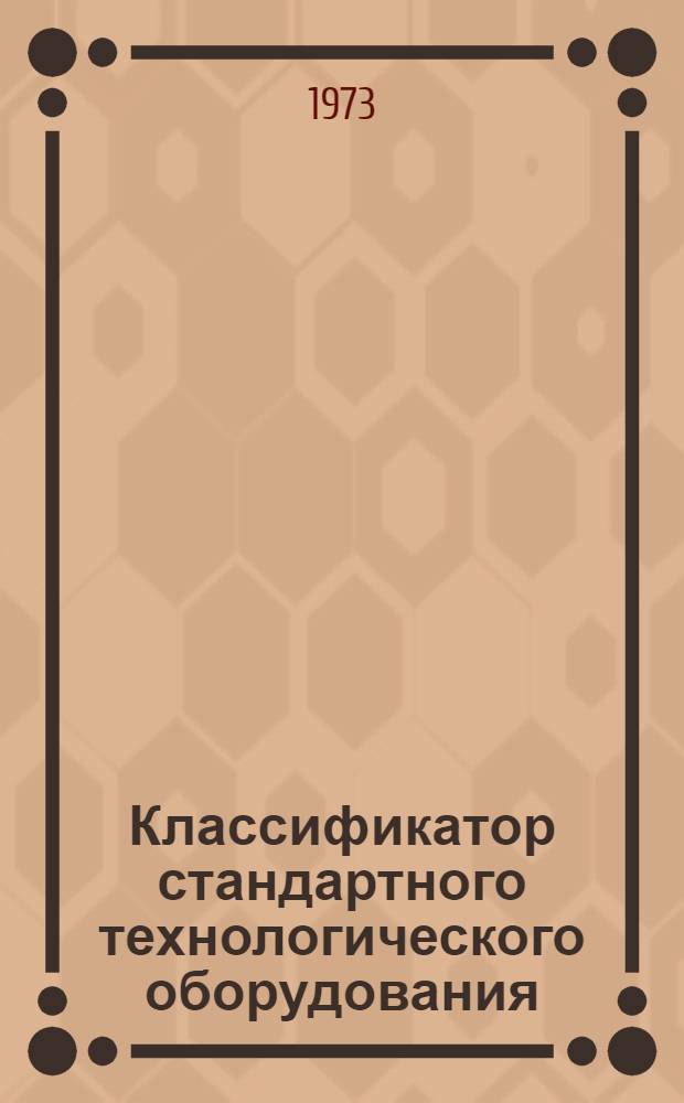 Классификатор стандартного технологического оборудования : Ред. 2-72 : Ч. 1-