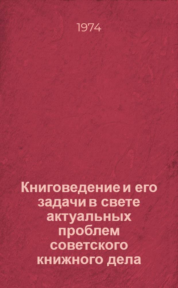 Книговедение и его задачи в свете актуальных проблем советского книжного дела : Вторая всесоюз. науч. конф. по проблемам книговедения Тезисы докл. [1]-. [9] : Секция общих проблем книговедения