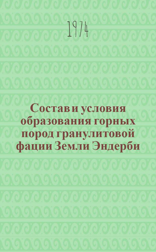 Состав и условия образования горных пород гранулитовой фации Земли Эндерби (Восточная Антарктида) : Автореф. дис. на соиск. учен. степени канд. геол.-минерал. наук : (04.00.08)