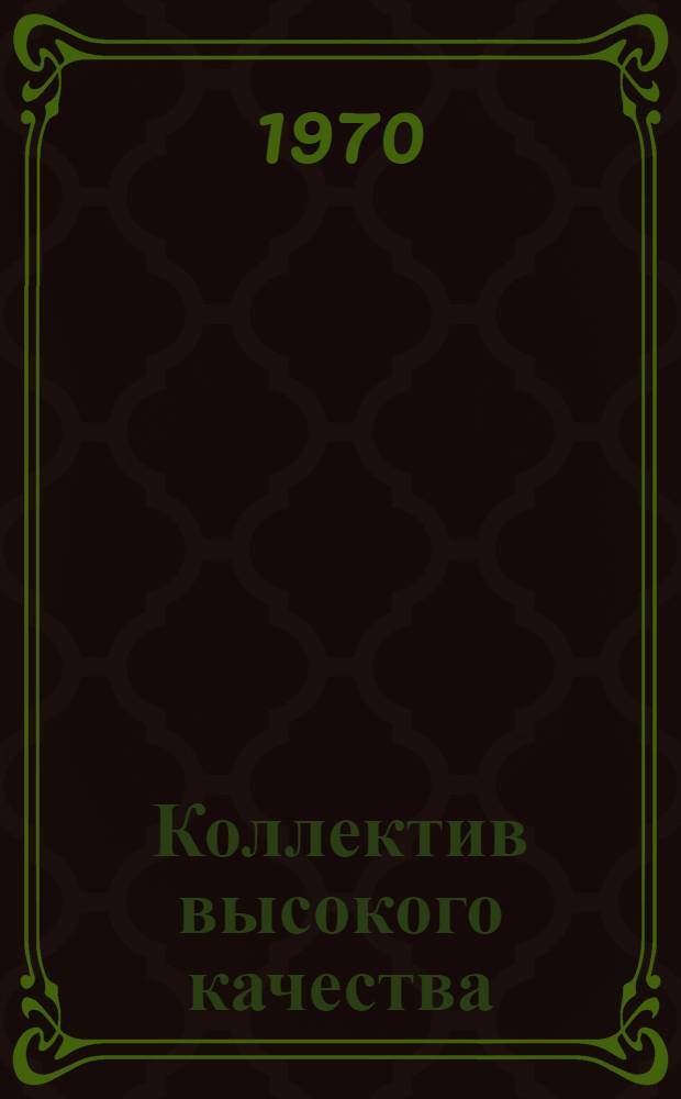 Коллектив высокого качества : (Опыт Строит. управления № 140 Зеленоградстроя) : Обзор