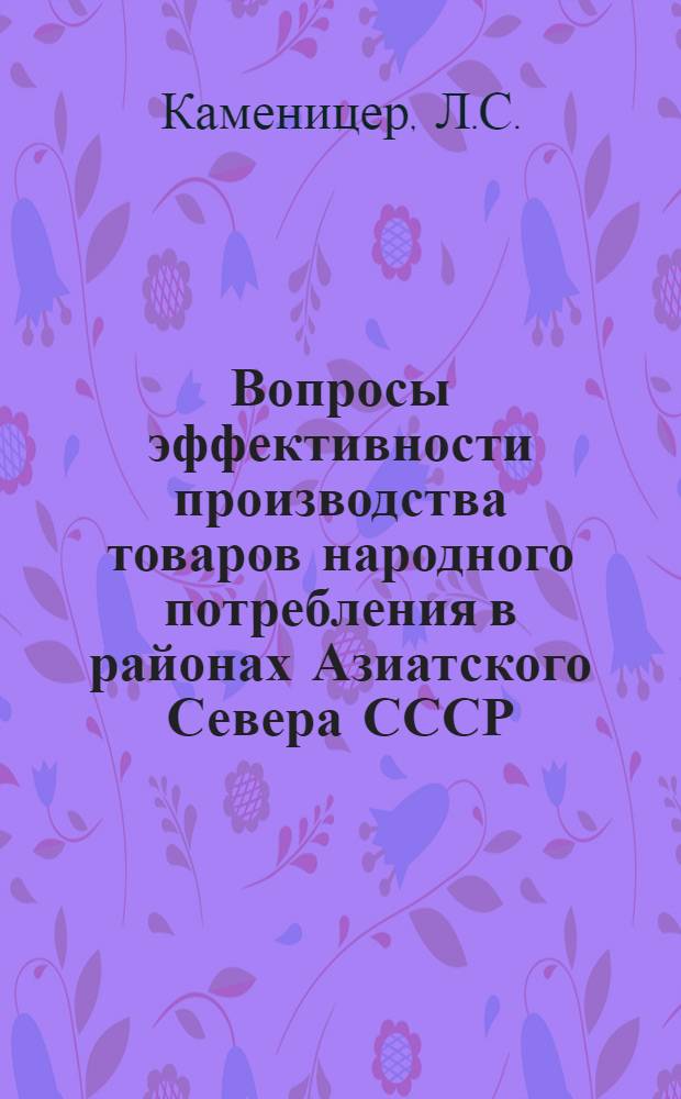 Вопросы эффективности производства товаров народного потребления в районах Азиатского Севера СССР : (На примере Магаданской и Камчат. обл.) : Автореф. дис. на соискание учен. степени канд. экон. наук : (594)