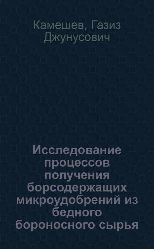 Исследование процессов получения борсодержащих микроудобрений из бедного бороносного сырья : Автореф. дис. на соиск. учен. степени канд. хим. наук
