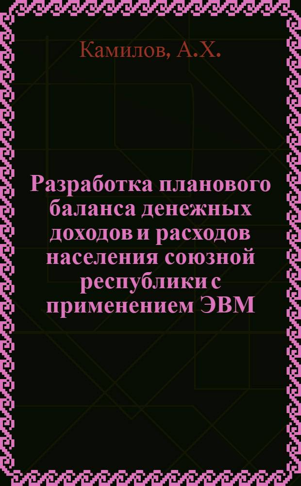 Разработка планового баланса денежных доходов и расходов населения союзной республики с применением ЭВМ : (На примере УзССР) : Автореферат дис. на соискание учен. степени канд. экон. наук : (607)