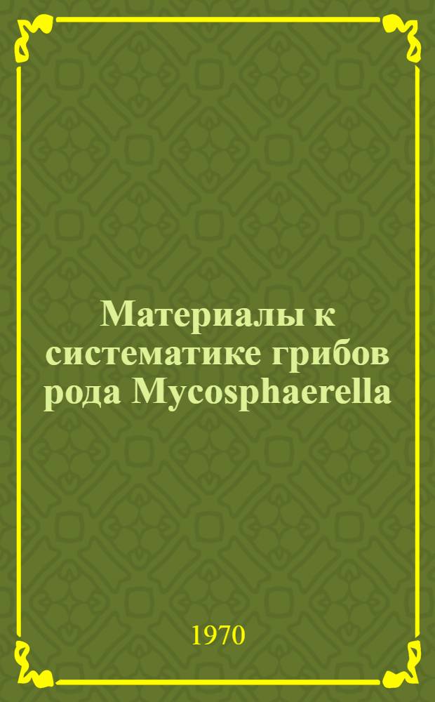 Материалы к систематике грибов рода Mycosphaerella : Автореф. дис. на соискание учен. степени канд. биол. наук : (06.540)