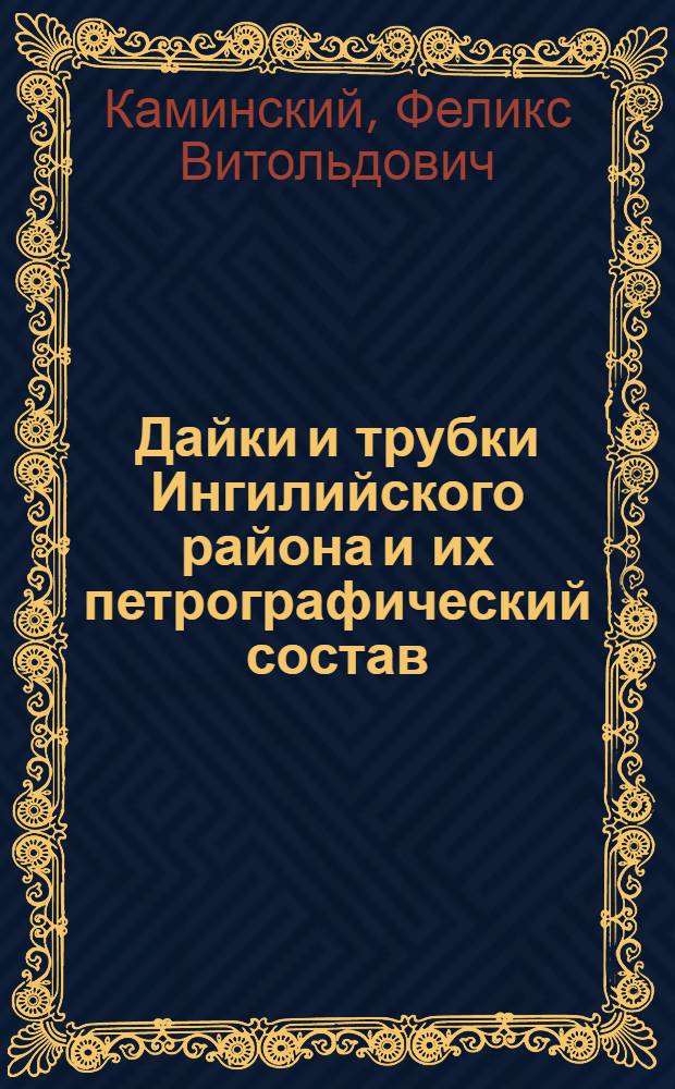 Дайки и трубки Ингилийского района и их петрографический состав : (Вост. часть Алданского щита) : Автореф. дис. на соискание учен. степени канд. геол.-минерал. наук : (127)