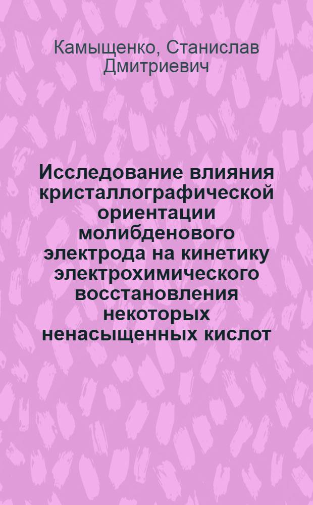 Исследование влияния кристаллографической ориентации молибденового электрода на кинетику электрохимического восстановления некоторых ненасыщенных кислот : Автореф. дис. на соискание учен. степени канд. хим. наук