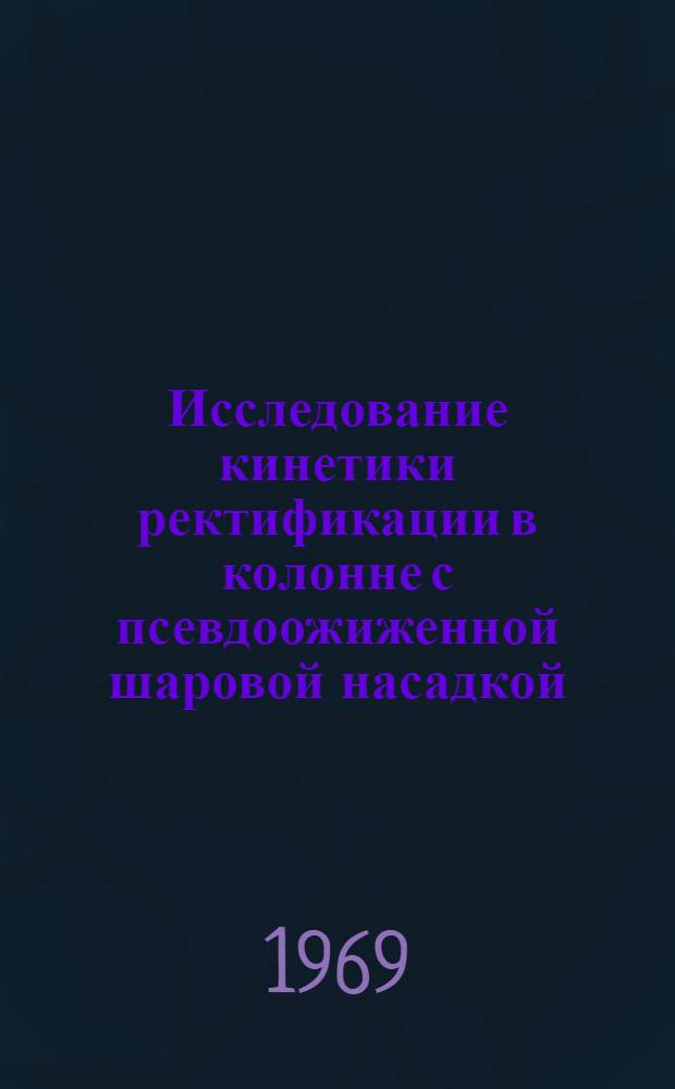 Исследование кинетики ректификации в колонне с псевдоожиженной шаровой насадкой : Автореферат дис. на соискание учен. степени канд. техн. наук : (347)
