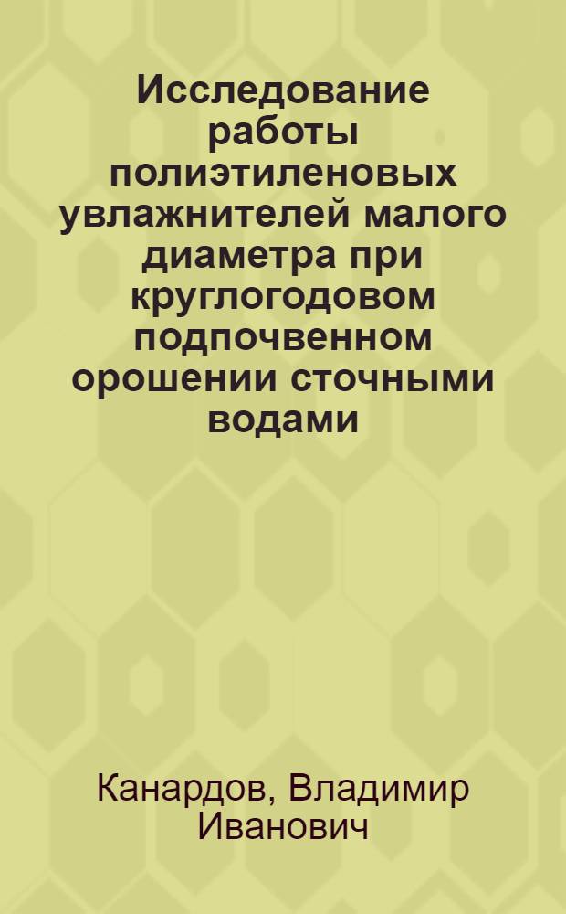 Исследование работы полиэтиленовых увлажнителей малого диаметра при круглогодовом подпочвенном орошении сточными водами : Автореф. дис. на соиск. учен. степени канд. техн. наук : (06.01.02)