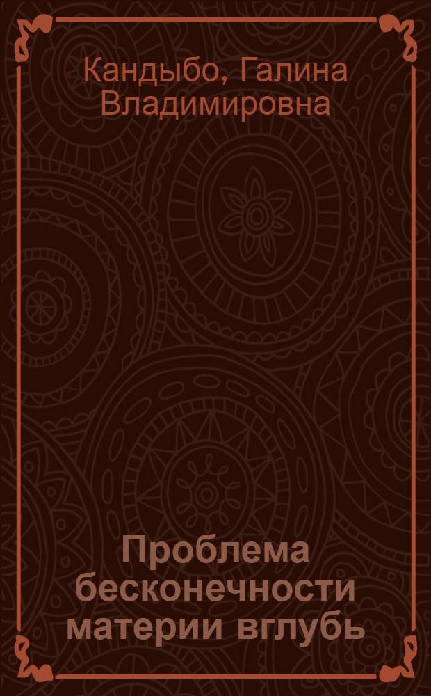 Проблема бесконечности материи вглубь : Автореф. дис. на соискание учен. степени канд. филос. наук : (620)