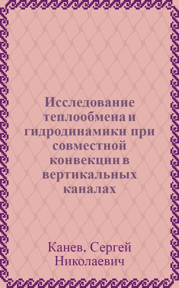 Исследование теплообмена и гидродинамики при совместной конвекции в вертикальных каналах : Автореф. дис. на соиск. учен. степени канд. техн. наук : (05.14.05)