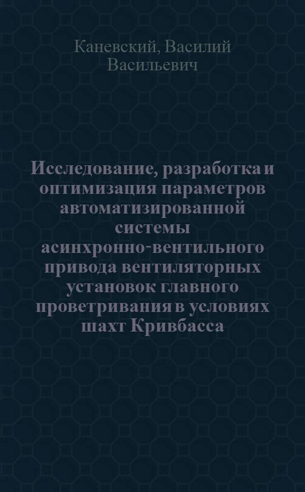 Исследование, разработка и оптимизация параметров автоматизированной системы асинхронно-вентильного привода вентиляторных установок главного проветривания в условиях шахт Кривбасса : Автореф. дис. на соискание учен. степени канд. техн. наук : (198)
