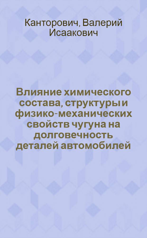 Влияние химического состава, структуры и физико-механических свойств чугуна на долговечность деталей автомобилей, работающих на истирание (тормозные барабаны, диски сцепления) : Автореф. дис. на соиск. учен. степени канд. техн. наук : (16.04)