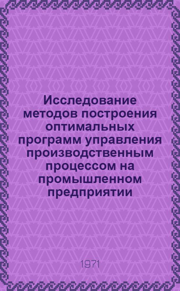 Исследование методов построения оптимальных программ управления производственным процессом на промышленном предприятии : Автореф. дис. на соискание учен. степени канд. техн. наук : (255)