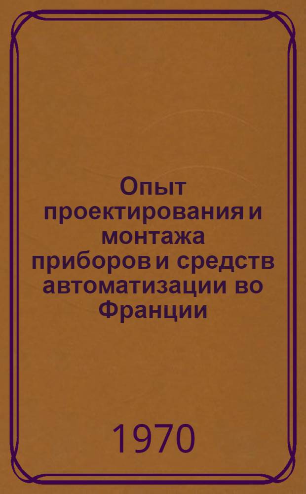 Опыт проектирования и монтажа приборов и средств автоматизации во Франции : Отчет о поездке за границу