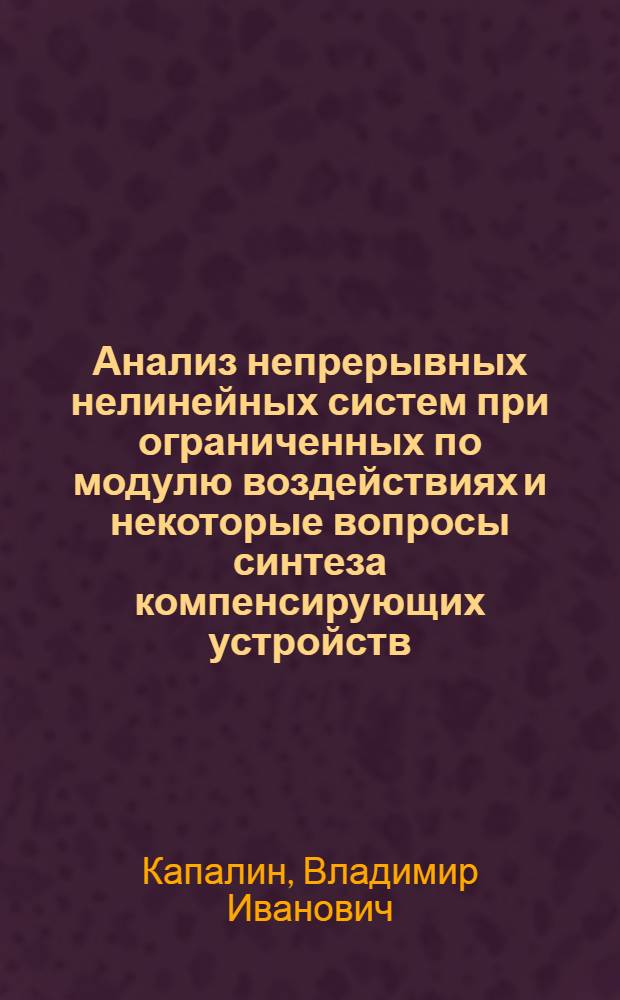 Анализ непрерывных нелинейных систем при ограниченных по модулю воздействиях и некоторые вопросы синтеза компенсирующих устройств : Автореф. дис. на соискание учен. степени канд. техн. наук : (255)