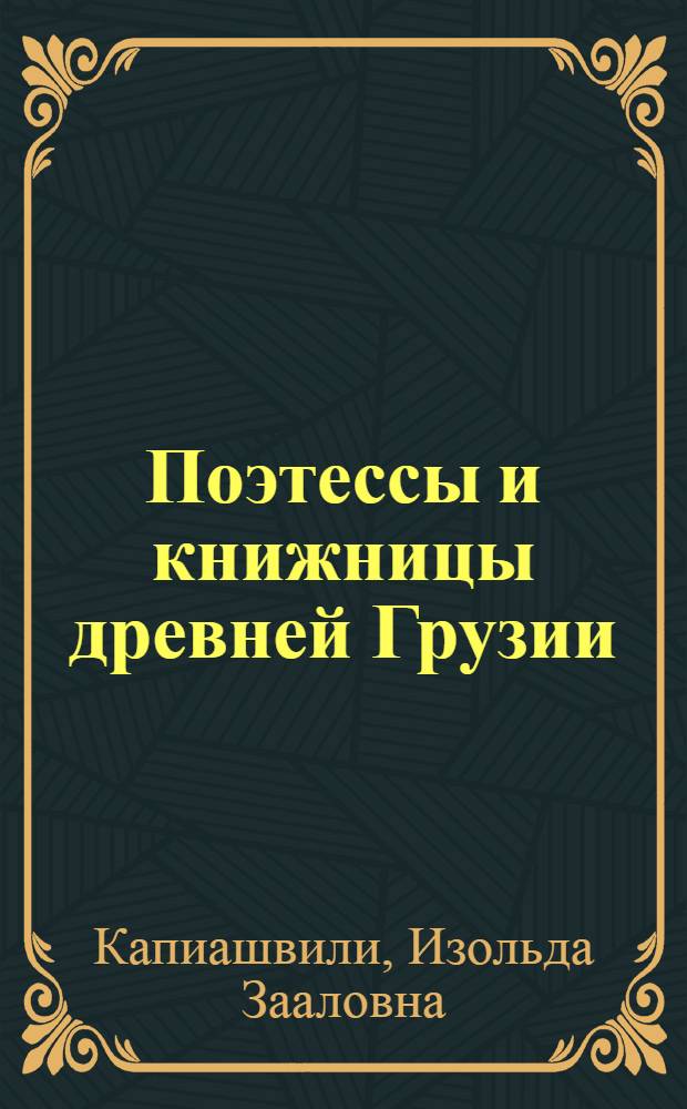 Поэтессы и книжницы древней Грузии : Автореф. дис. на соиск. учен. степени канд. филол. наук : (10.01.03)