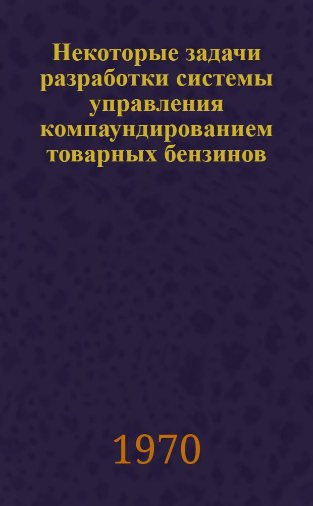 Некоторые задачи разработки системы управления компаундированием товарных бензинов : Автореф. дис. на соискание учен. степени канд. техн. наук : (255)
