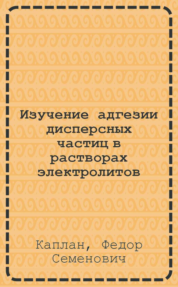 Изучение адгезии дисперсных частиц в растворах электролитов : Автореф. дис. на соиск. учен. степени канд. хим. наук : (02.00.11)