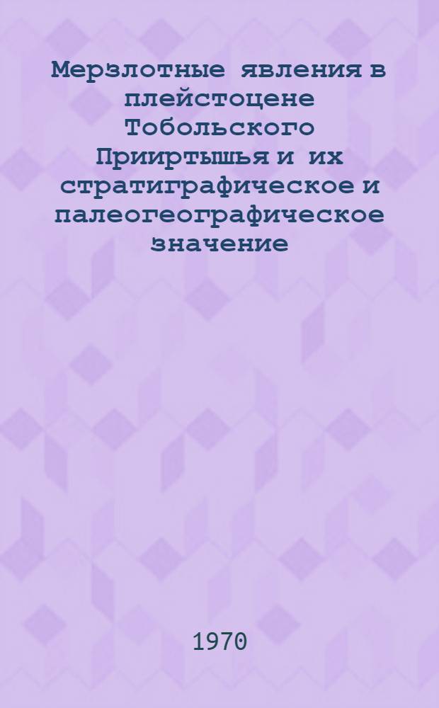 Мерзлотные явления в плейстоцене Тобольского Прииртышья и их стратиграфическое и палеогеографическое значение : Автореф. дис. на соискание учен. степени канд. геол.-минерал. наук : (120)