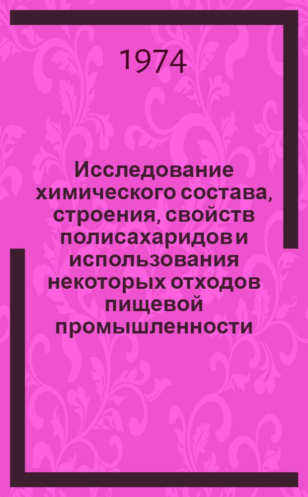 Исследование химического состава, строения, свойств полисахаридов и использования некоторых отходов пищевой промышленности : Автореф. дис. на соиск. учен. степени канд. хим. наук : (03.00.04)