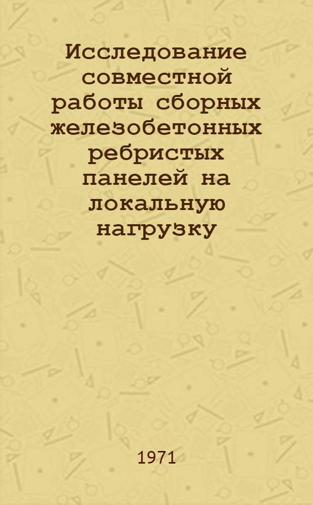Исследование совместной работы сборных железобетонных ребристых панелей на локальную нагрузку : Автореф. дис. на соискание учен. степени канд. техн. наук : (480)