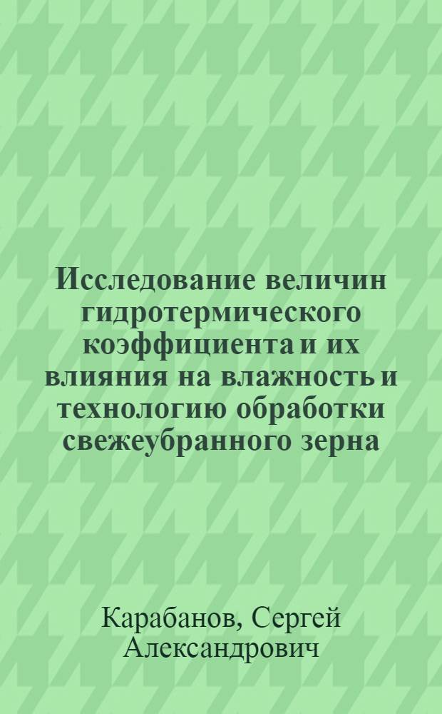 Исследование величин гидротермического коэффициента и их влияния на влажность и технологию обработки свежеубранного зерна : Автореф. дис. на соиск. учен. степени канд. техн. наук : (05.18.03)