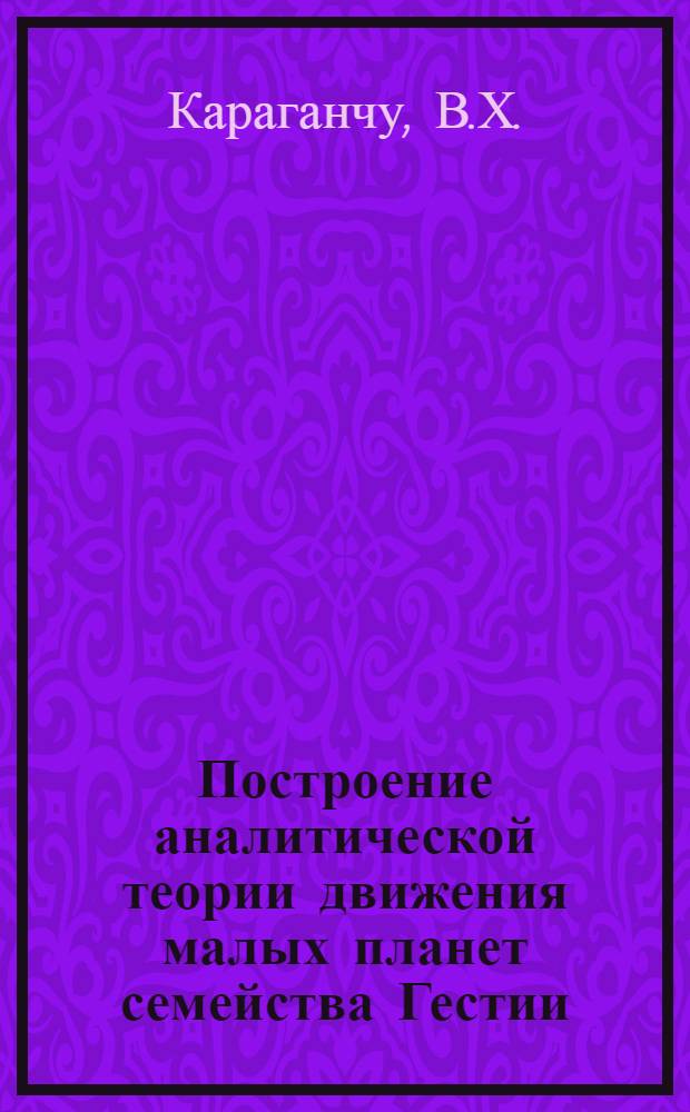 Построение аналитической теории движения малых планет семейства Гестии : Автореф. дис. на соискание учен. степени канд. физ.-мат. наук : (030)