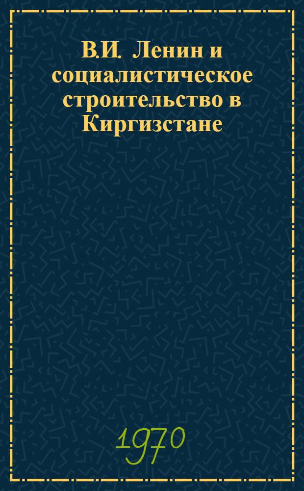 В.И. Ленин и социалистическое строительство в Киргизстане