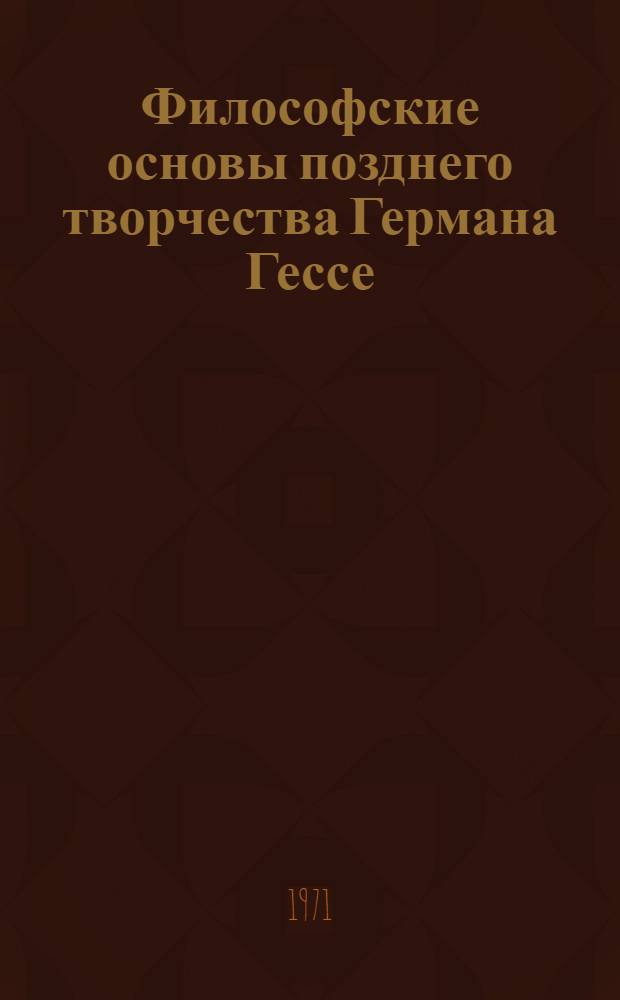 Философские основы позднего творчества Германа Гессе : Автореф. дис. на соискание учен. степени канд. филол. наук : (644)